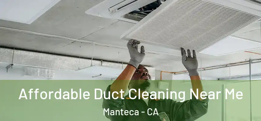 Affordable Duct Cleaning Near Me Manteca - CA