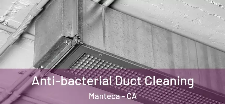 Anti-bacterial Duct Cleaning Manteca - CA