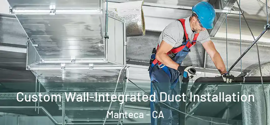  Custom Wall-Integrated Duct Installation Manteca - CA