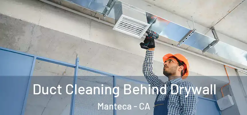 Duct Cleaning Behind Drywall Manteca - CA