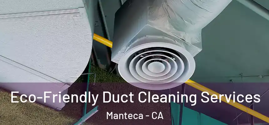 Eco-Friendly Duct Cleaning Services Manteca - CA