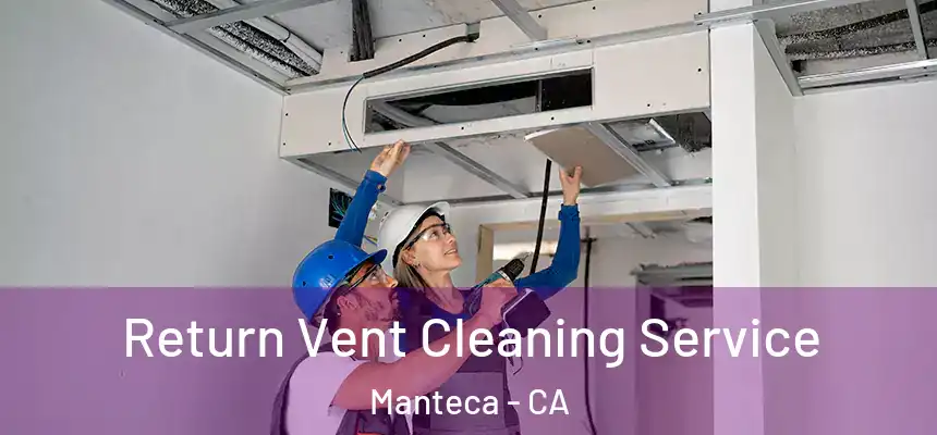 Return Vent Cleaning Service Manteca - CA