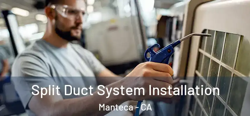 Split Duct System Installation Manteca - CA